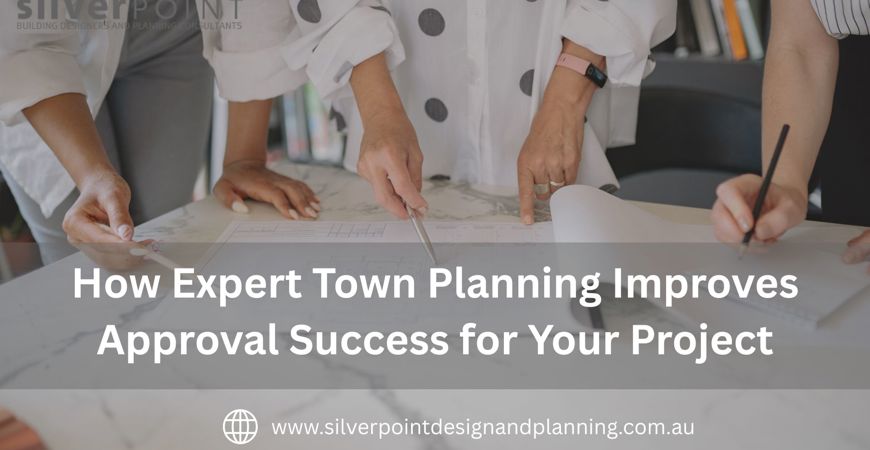 How Expert Town Planning Improves Approval Success For Your Project